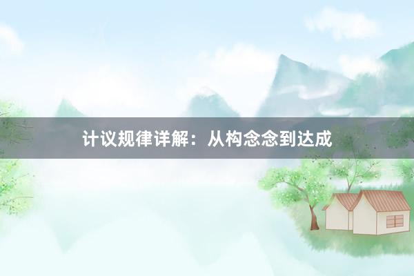 计议规律详解：从构念念到达成